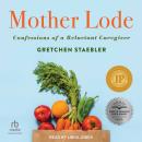 Mother Lode: Confessions of a Reluctant Caregiver Audiobook
