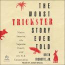 The Worst Trickster Story Ever Told: Native America, the Supreme Court, and the U.S. Constitution Audiobook