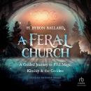 A Feral Church: A Guided Journey to Find Magic, Kinship, and the Goddess Audiobook