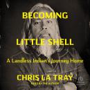 Becoming Little Shell: A Landless Indian’s Journey Home Audiobook