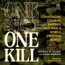 One Shot - One Kill: American Combat Snipers, World War II, Korea, Vietnam, Beirut Audiobook