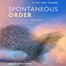 Spontaneous Order: How Norms, Institutions, and Innovations Emerge from the Bottom Up Audiobook