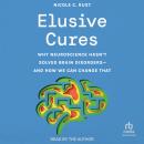 Elusive Cures: Why Neuroscience Hasn’t Solved Brain Disorders—and How We Can Change That Audiobook