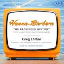 Hanna-Barbera, the Recorded History: From Modern Stone Age to Meddling Kids Audiobook