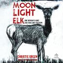 Moonlight Elk: One Woman's Hunt for Food and Freedom Audiobook