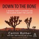 Down to the Bone: A Missing Family's Murder and the Elusive Quest for Justice Audiobook