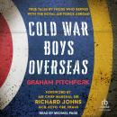Cold War Boys Overseas: True Tales by Those Who Served with the Royal Air Force Abroad Audiobook