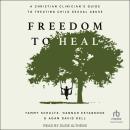 Freedom to Heal: A Christian Clinician's Guide to Treating Child Sexual Abuse Audiobook