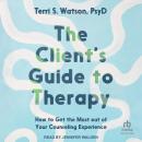 The Client's Guide to Therapy: How to Get the Most Out of Your Counseling Experience Audiobook