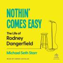 Nothin' Comes Easy: The Life of Rodney Dangerfield Audiobook