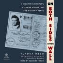 On Both Sides of the Wall: A Resistance Fighter's Firsthand Account of the Warsaw Ghetto Audiobook
