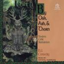 By Oak, Ash, & Thorn: Modern Celtic Shamanism Audiobook