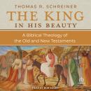The King in His Beauty: A Biblical Theology of the Old and New Testaments Audiobook