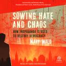 Sowing Hate and Chaos: How Propaganda is Used to Destroy Democracy Audiobook