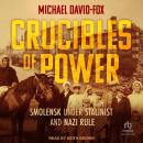 Crucibles of Power: Smolensk under Stalinist and Nazi Rule Audiobook