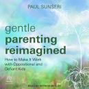 Gentle Parenting Reimagined: How to Make It Work with Oppositional and Defiant Kids Audiobook