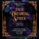 These Dreaming Spires: A Dark Academia Anthology Audiobook