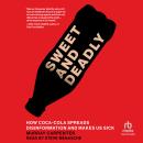 Sweet and Deadly: How Coca-Cola Spreads Disinformation and Makes Us Sick Audiobook