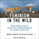 Feminism in the Wild: How Human Biases Shape Our Understanding of Animal Behavior Audiobook