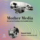 Mother Media: Hot and Cool Parenting in the Twentieth Century Audiobook