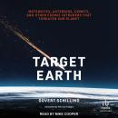 Target Earth: Meteorites, Asteroids, Comets, and Other Cosmic Intruders That Threaten Our Planet Audiobook