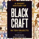 A Short History of Black Craft in Ten Objects Audiobook