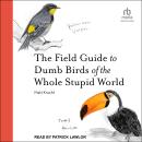 The Field Guide to Dumb Birds of the Whole Stupid World Audiobook