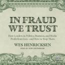 In Fraud We Trust: How Leaders in Politics, Business, and Media Profit from Lies―and How to Stop The Audiobook