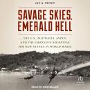 Savage Skies, Emerald Hell: The U.S., Australia, Japan and the Ferocious Air Battle for New Guinea i Audiobook