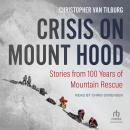 Crisis on Mount Hood: Stories from a Hundred Years of Mountain Rescue Audiobook
