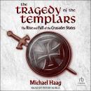 The Tragedy of the Templars: The Rise and Fall of the Crusader States Audiobook