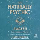 Naturally Psychic: Awaken Your Intuitive Abilities: Open Your Inner Eye and Vibrate Higher Audiobook