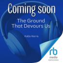 The Ground That Devours Us Audiobook