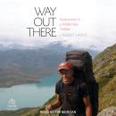 Way Out There: Adventures of a Wilderness Trekker Audiobook