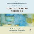 Somatic-Oriented Therapies: Embodiment, Trauma, and Polyvagal Perspectives Audiobook