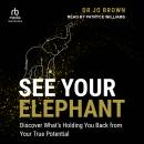 See Your Elephant: Discover What’s Holding You Back From Your True Potential Audiobook