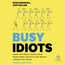 Busy Idiots: Learn the Brain Science and Productivity Hacks to Get Ahead Without Stress Audiobook