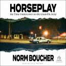 Horseplay: My Time Undercover on the Granville Strip Audiobook