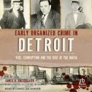 Early Organized Crime in Detroit: Vice, Corruption and the Rise of the Mafia Audiobook