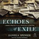 Echoes of Exile: A Family’s Odyssey through the Holocaust and Cold War Audiobook