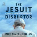 The Jesuit Disruptor: A Personal Portrait of Pope Francis Audiobook