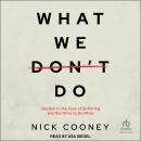 What We Don't Do: Inaction in the Face of Suffering and the Drive to Do More Audiobook
