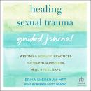 Healing Sexual Trauma Guided Journal: Writing and Somatic Practices to Help You Process, Heal, and F Audiobook