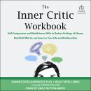 The Inner Critic Workbook: Self-Compassion and Mindfulness Skills to Reduce Feelings of Shame, Build Audiobook