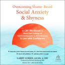 Overcoming Shame-Based Social Anxiety and Shyness: A CBT Workbook to Move Past Feelings of Self-Cons Audiobook