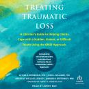 Treating Traumatic Loss: A Clinician's Guide to Helping Clients Cope with a Sudden, Violent, or Diff Audiobook