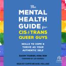 The Mental Health Guide for Cis and Trans Queer Guys: Skills to Cope and Thrive as Your Authentic Se Audiobook