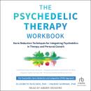 The Psychedelic Therapy Workbook: Harm Reduction Techniques for Integrating Psychedelics in Therapy  Audiobook