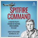 Spitfire Command: A Fighter Pilot's Memoir of Fighting From Dunkirk to D-Day Audiobook