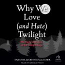 Why We Love (and Hate) Twilight: The Highs and Lows of the Twilight Saga Audiobook